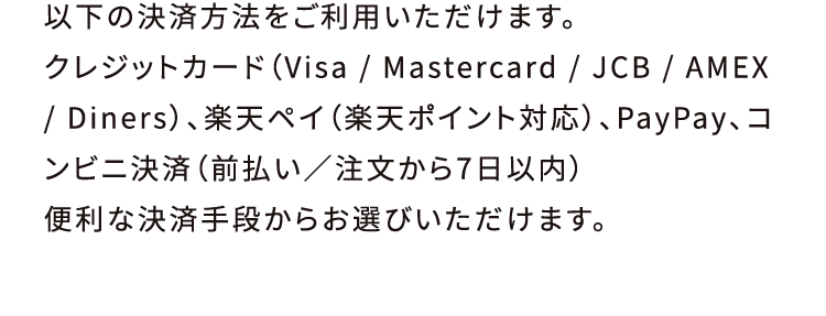 以下の決済方法をご利用いただけます。クレジットカード（Visa / Mastercard / JCB / AMEX / Diners）、楽天ペイ（楽天ポイント対応）、PayPay、コンビニ決済（前払い／注文から7日以内）便利な決済手段からお選びいただけます。