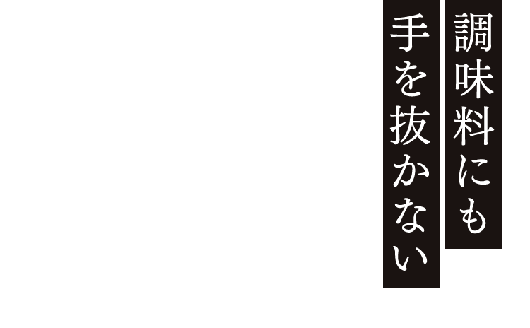 調味料にも 手を抜かない
